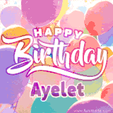 A vibrant name GIF featuring colorful balloons in shades of pink, orange, and yellow with the bold text 'Happy Birthday Ayelet' in festive fonts, creating a lively birthday vibe.