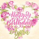 A stunning heart made of pink roses surrounds the elegant script text 'Happy Birthday Ayira' on a soft beige background. Animated sparkles add a magical and festive feel.