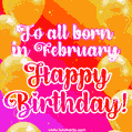 To all born in February Happy Birthday