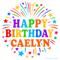Happy Birthday Caelyn' GIF with rainbow-colored letters, colorful stars, and fireworks on white background.