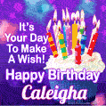 It's Your Day To Make A Wish! Happy Birthday Caleigha!