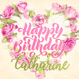 A stunning heart made of pink roses surrounds the elegant script text 'Happy Birthday Catharine' on a soft beige background. Animated sparkles add a magical and festive feel.