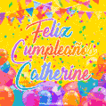 A bright and festive GIF with the text 'Feliz Cumpleaños Catherine' in Spanish in colorful fonts, surrounded by confetti, balloons, and festive banners on a vibrant yellow background.
