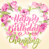 A stunning heart made of pink roses surrounds the elegant script text 'Happy Birthday Channing' on a soft beige background. Animated sparkles add a magical and festive feel.