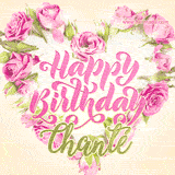 A stunning heart made of pink roses surrounds the elegant script text 'Happy Birthday Chanté' on a soft beige background. Animated sparkles add a magical and festive feel.