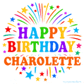 Happy Birthday Charolette' GIF with rainbow-colored letters, colorful stars, and fireworks on white background.