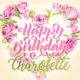 A stunning heart made of pink roses surrounds the elegant script text 'Happy Birthday Charolette' on a soft beige background. Animated sparkles add a magical and festive feel.