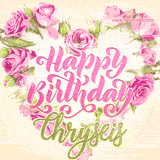 A stunning heart made of pink roses surrounds the elegant script text 'Happy Birthday Chryseis' on a soft beige background. Animated sparkles add a magical and festive feel.