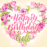 A stunning heart made of pink roses surrounds the elegant script text 'Happy Birthday Cielo' on a soft beige background. Animated sparkles add a magical and festive feel.