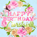 A charming animated GIF featuring 'Happy Birthday Ciorstaidh' in pink and green text, surrounded by delicate roses, leaves, and fluttering butterflies on a soft light blue pastel background.