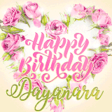 A stunning heart made of pink roses surrounds the elegant script text 'Happy Birthday Dayanara' on a soft beige background. Animated sparkles add a magical and festive feel.