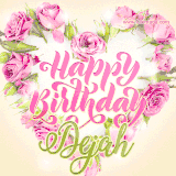 A stunning heart made of pink roses surrounds the elegant script text 'Happy Birthday Dejah' on a soft beige background. Animated sparkles add a magical and festive feel.