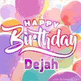 A vibrant name GIF featuring colorful balloons in shades of pink, orange, and yellow with the bold text 'Happy Birthday Dejah' in festive fonts, creating a lively birthday vibe.