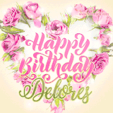 A stunning heart made of pink roses surrounds the elegant script text 'Happy Birthday Delores' on a soft beige background. Animated sparkles add a magical and festive feel.
