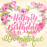 A stunning heart made of pink roses surrounds the elegant script text 'Happy Birthday Dominique' on a soft beige background. Animated sparkles add a magical and festive feel.
