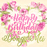 A stunning heart made of pink roses surrounds the elegant script text 'Happy Birthday Dong-Mei' on a soft beige background. Animated sparkles add a magical and festive feel.