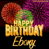 A golden 'Happy Birthday Ebony' message with vibrant fireworks in the background, creating a festive and celebratory vibe in this animated name GIF.