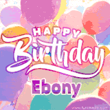A vibrant name GIF featuring colorful balloons in shades of pink, orange, and yellow with the bold text 'Happy Birthday Ebony' in festive fonts, creating a lively birthday vibe.