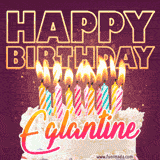 A colorful birthday cake topped with lit candles, with the words 'Happy Birthday Eglantine' in bold glowing letters on a burgundy background. Animated flames add a festive touch.