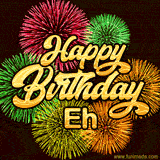 Golden text reading 'Happy Birthday Eh' surrounded by vibrant fireworks in red, green, and yellow, set against a dark background in this celebratory birthday GIF.