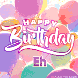 A vibrant name GIF featuring colorful balloons in shades of pink, orange, and yellow with the bold text 'Happy Birthday Eh' in festive fonts, creating a lively birthday vibe.