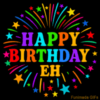Vibrant animated GIF with 'Happy Birthday Eh' in rainbow-colored text, surrounded by colorful stars and fireworks on a black background.