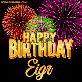 A golden 'Happy Birthday Eigr' message with vibrant fireworks in the background, creating a festive and celebratory vibe in this animated name GIF.