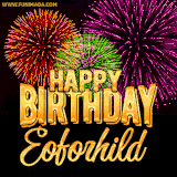 A golden 'Happy Birthday Eoforhild' message with vibrant fireworks in the background, creating a festive and celebratory vibe in this animated name GIF.