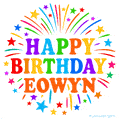Happy Birthday Eowyn' GIF with rainbow-colored letters, colorful stars, and fireworks on white background.