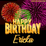 A golden 'Happy Birthday Ericka' message with vibrant fireworks in the background, creating a festive and celebratory vibe in this animated name GIF.