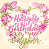A stunning heart made of pink roses surrounds the elegant script text 'Happy Birthday Felipina' on a soft beige background. Animated sparkles add a magical and festive feel.