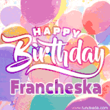 A vibrant name GIF featuring colorful balloons in shades of pink, orange, and yellow with the bold text 'Happy Birthday Francheska' in festive fonts, creating a lively birthday vibe.