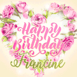 A stunning heart made of pink roses surrounds the elegant script text 'Happy Birthday Francine' on a soft beige background. Animated sparkles add a magical and festive feel.