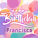 A vibrant name GIF featuring colorful balloons in shades of pink, orange, and yellow with the bold text 'Happy Birthday Francisca' in festive fonts, creating a lively birthday vibe.