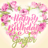 A stunning heart made of pink roses surrounds the elegant script text 'Happy Birthday Ginger' on a soft beige background. Animated sparkles add a magical and festive feel.
