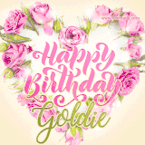 A stunning heart made of pink roses surrounds the elegant script text 'Happy Birthday Goldie' on a soft beige background. Animated sparkles add a magical and festive feel.