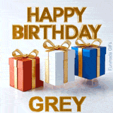 Shiny gold lettering reading Happy Birthday Grey accompanied by three jumping birthday presents wrapped in colorful paper and golden bows