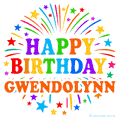 Happy Birthday Gwendolynn' GIF with rainbow-colored letters, colorful stars, and fireworks on white background.