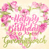 A stunning heart made of pink roses surrounds the elegant script text 'Happy Birthday Gwenhwyvach' on a soft beige background. Animated sparkles add a magical and festive feel.