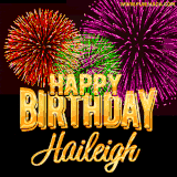 A golden 'Happy Birthday Haileigh' message with vibrant fireworks in the background, creating a festive and celebratory vibe in this animated name GIF.