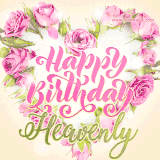 A stunning heart made of pink roses surrounds the elegant script text 'Happy Birthday Heavenly' on a soft beige background. Animated sparkles add a magical and festive feel.
