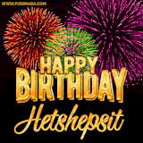 A golden 'Happy Birthday Hetshepsit' message with vibrant fireworks in the background, creating a festive and celebratory vibe in this animated name GIF.