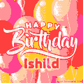 Happy Birthday Ishild - Colorful Animated Floating Balloons Birthday Card
