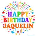 Happy Birthday Jaquelin' GIF with rainbow-colored letters, colorful stars, and fireworks on white background.
