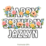 Beautiful moving colorful flowers decorating the Happy Birthday Jazlyn text