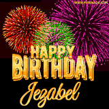 A golden 'Happy Birthday Jezabel' message with vibrant fireworks in the background, creating a festive and celebratory vibe in this animated name GIF.