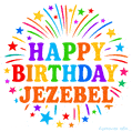 Happy Birthday Jezebel' GIF with rainbow-colored letters, colorful stars, and fireworks on white background.