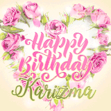 A stunning heart made of pink roses surrounds the elegant script text 'Happy Birthday Karizma' on a soft beige background. Animated sparkles add a magical and festive feel.