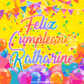 A bright and festive GIF with the text 'Feliz Cumpleaños Katharine' in Spanish in colorful fonts, surrounded by confetti, balloons, and festive banners on a vibrant yellow background.