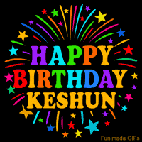 Vibrant animated GIF with 'Happy Birthday Keshun' in rainbow-colored text, surrounded by colorful stars and fireworks on a black background.